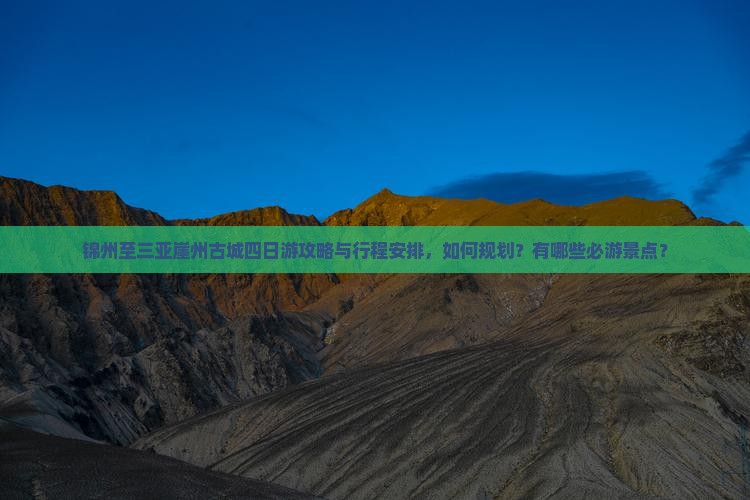 锦州至三亚崖州古城四日游攻略与行程安排，如何规划？有哪些必游景点？