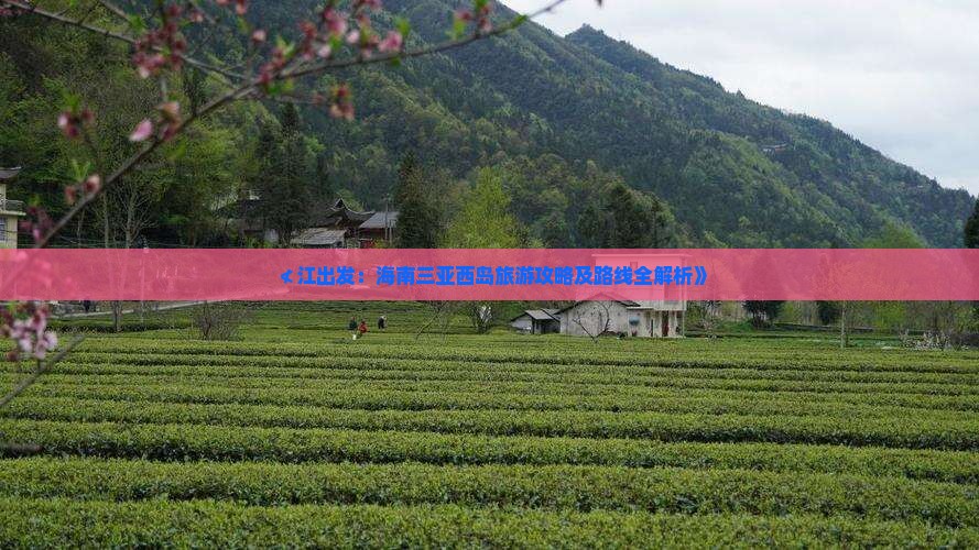 ≮江出发：海南三亚西岛旅游攻略及路线全解析》