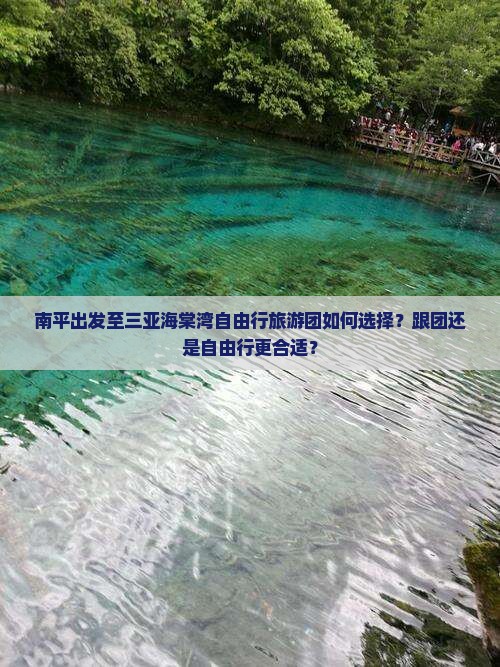 南平出发至三亚海棠湾自由行旅游团如何选择？跟团还是自由行更合适？
