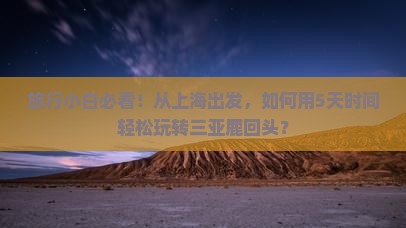 旅行小白必看！从上海出发，如何用5天时间轻松玩转三亚鹿回头？