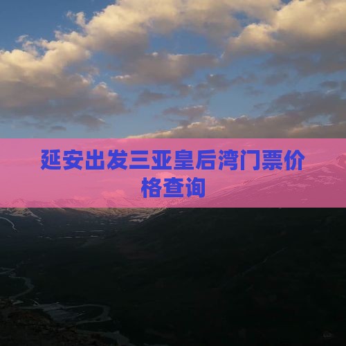 延安出发三亚皇后湾门票价格查询
