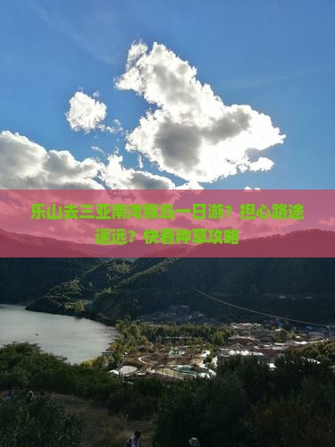 乐山去三亚南湾猴岛一日游？担心路途遥远？快看种草攻略