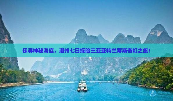 探寻神秘海底，潮州七日探险三亚亚特兰蒂斯奇幻之旅！