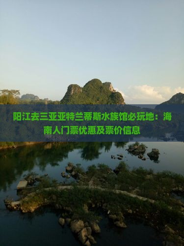 阳江去三亚亚特兰蒂斯水族馆必玩地：海南人门票优惠及票价信息
