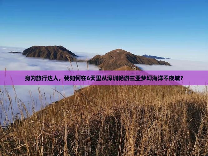 身为旅行达人，我如何在6天里从深圳畅游三亚梦幻海洋不夜城？