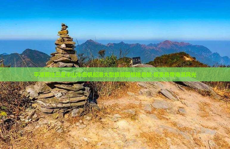 平凉前往三亚半山半岛帆船港大型旅游团惊艳启航·探索热带海滨风光