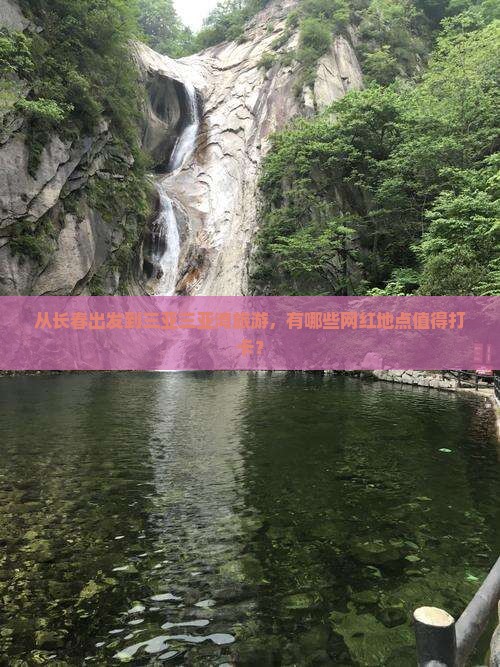 从长春出发到三亚三亚湾旅游，有哪些网红地点值得打卡？