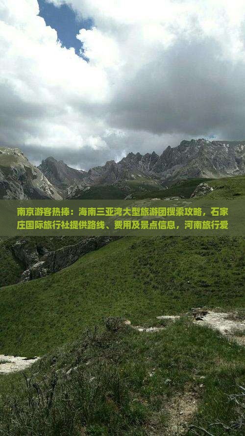 南京游客热捧：海南三亚湾大型旅游团搜索攻略，石家庄国际旅行社提供路线、费用及景点信息，河南旅行爱好者必看！