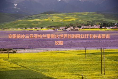 安阳前往三亚亚特兰蒂斯水世界旅游网红打卡必去景点攻略