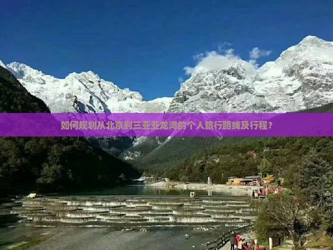 如何规划从北京到三亚亚龙湾的个人旅行路线及行程？