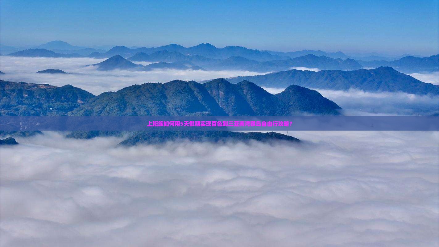 上班族如何用5天假期实现百色到三亚南湾猴岛自由行攻略？