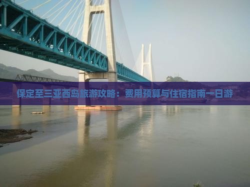 保定至三亚西岛旅游攻略：费用预算与住宿指南一日游