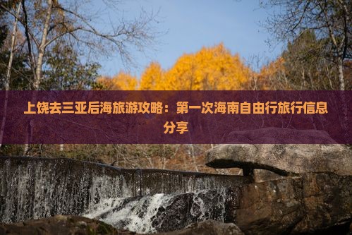 上饶去三亚后海旅游攻略：第一次海南自由行旅行信息分享