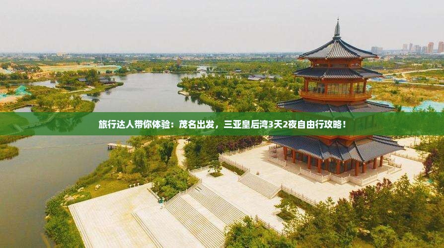 旅行达人带你体验：茂名出发，三亚皇后湾3天2夜自由行攻略！