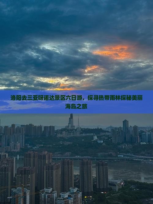 洛阳去三亚呀诺达景区六日游，探寻热带雨林探秘美丽海岛之旅