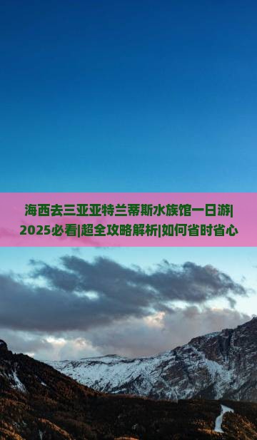 海西去三亚亚特兰蒂斯水族馆一日游