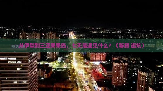 伊犁前往三亚呆呆岛七日游