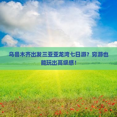乌鲁木齐出发三亚亚龙湾七日游