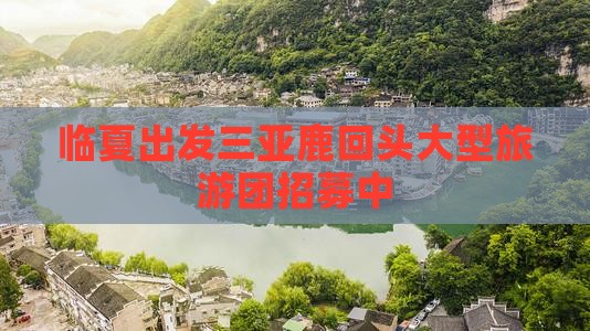 临夏出发三亚鹿回头大型旅游团招募中