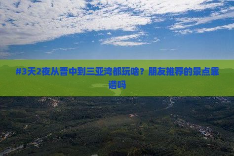 #3天2夜从晋中到三亚湾都玩啥？朋友推荐的景点靠谱吗