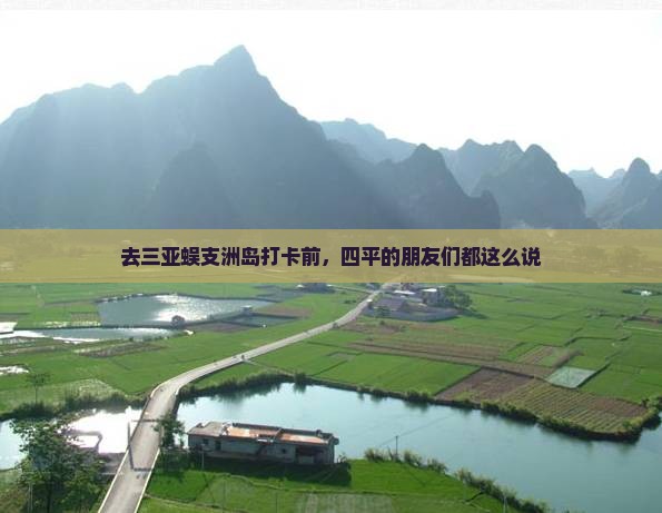 去三亚蜈支洲岛打卡前，四平的朋友们都这么说