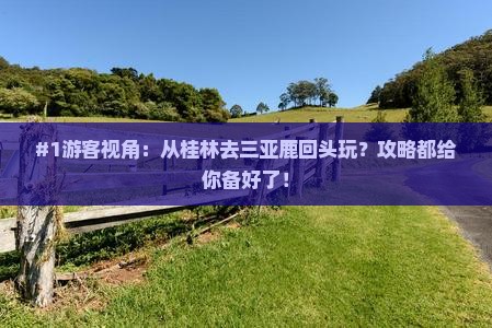 #1游客视角：从桂林去三亚鹿回头玩？攻略都给你备好了！