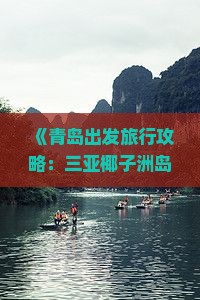 《青岛出发旅行攻略：三亚椰子洲岛深度游及特色小吃指南》