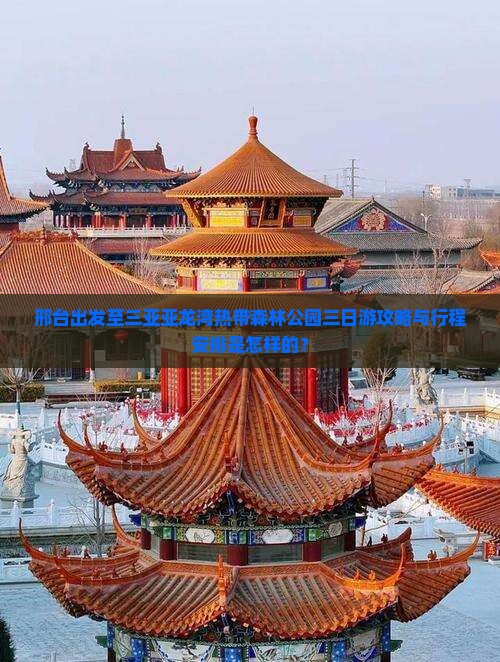邢台出发至三亚亚龙湾热带森林公园三日游攻略与行程安排是怎样的？