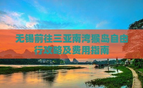 无锡前往三亚南湾猴岛自由行攻略及费用指南