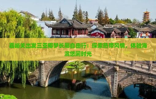 嘉峪关出发三亚椰梦长廊自由行：探索热带风情，体验海滨悠闲时光