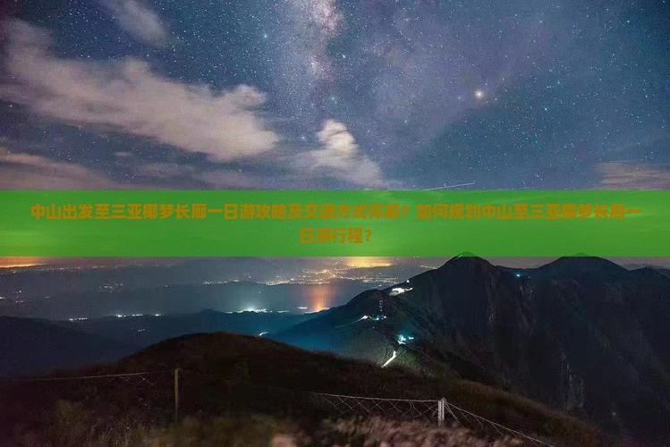 中山出发至三亚椰梦长廊一日游攻略及交通方式详解？如何规划中山至三亚椰梦长廊一日游行程？