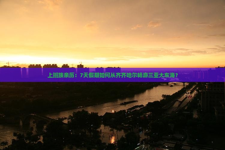 上班族亲历：7天假期如何从齐齐哈尔畅游三亚大东海？