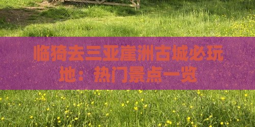 临猗去三亚崖洲古城必玩地：热门景点一览