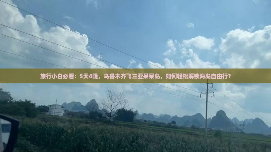 旅行小白必看：5天4晚，乌鲁木齐飞三亚呆呆岛，如何轻松解锁海岛自由行？