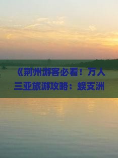 《荆州游客必看！万人三亚旅游攻略：蜈支洲岛+国际景点路线全解析 | 本地旅行社旅行信息》