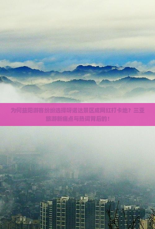 为何益阳游客纷纷选择呀诺达景区成网红打卡地？三亚旅游新痛点与热词背后的！