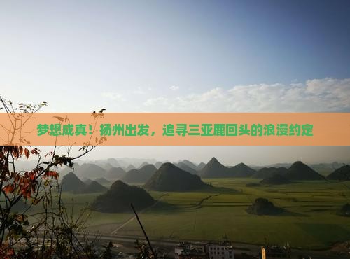 梦想成真！扬州出发，追寻三亚鹿回头的浪漫约定
