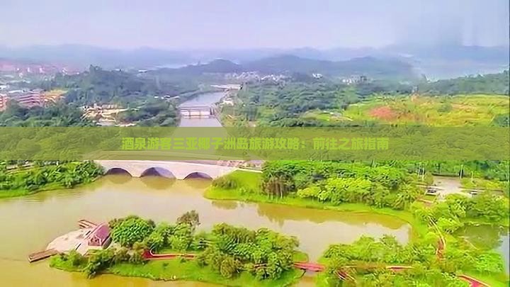 酒泉游客三亚椰子洲岛旅游攻略：前往之旅指南