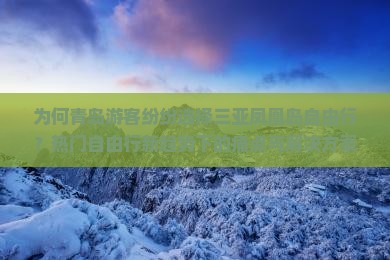 为何青岛游客纷纷选择三亚凤凰岛自由行？热门自由行新趋势下的痛点与解决方案！