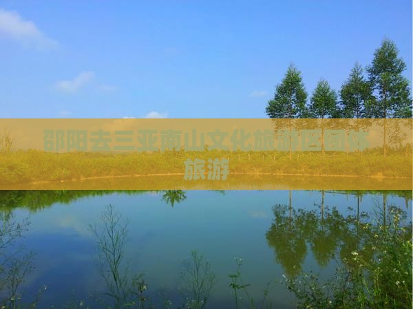 邵阳去三亚南山文化旅游区团体旅游