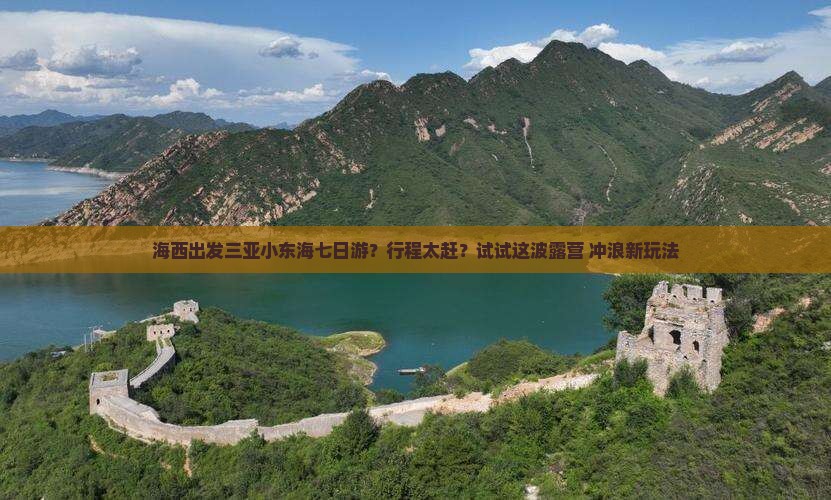 海西出发三亚小东海七日游？行程太赶？试试这波露营+冲浪新玩法