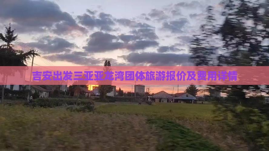 吉安出发三亚亚龙湾团体旅游报价及费用详情