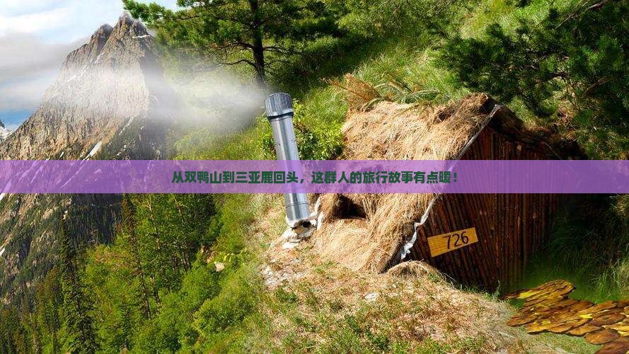 从双鸭山到三亚鹿回头，这群人的旅行故事有点暖！