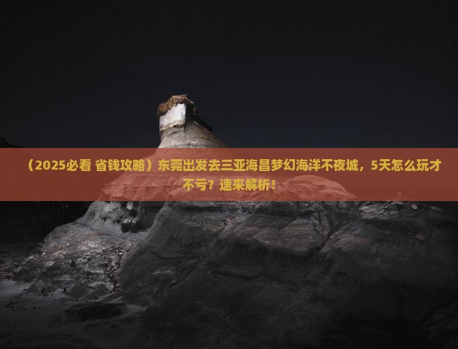 东莞前往三亚海昌梦幻海洋不夜城五日游