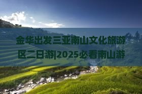 金华出发三亚南山文化旅游区二日游