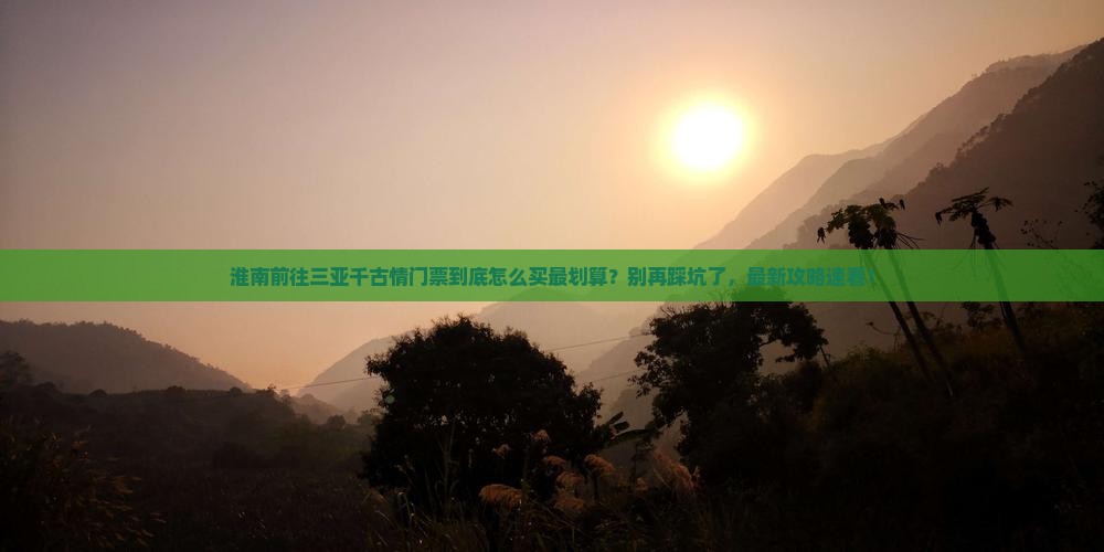 淮南前往三亚千古情门票