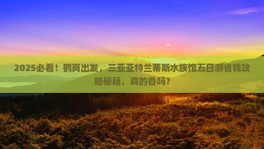 鹤岗前往三亚亚特兰蒂斯水族馆五日游