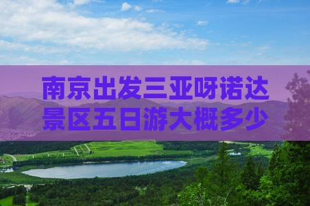 南京出发三亚呀诺达景区五日游