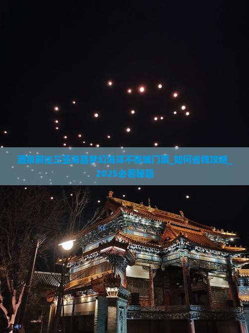 酒泉前往三亚海昌梦幻海洋不夜城门票