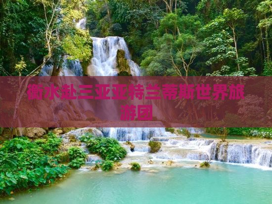 衡水去三亚亚特兰蒂斯水世界大型旅游团